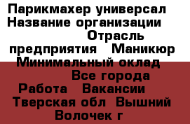 Парикмахер-универсал › Название организации ­ EStrella › Отрасль предприятия ­ Маникюр › Минимальный оклад ­ 20 000 - Все города Работа » Вакансии   . Тверская обл.,Вышний Волочек г.